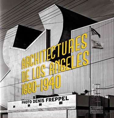 L'architecture de Los Angeles Photographies de Denis Freppel 1880 1940