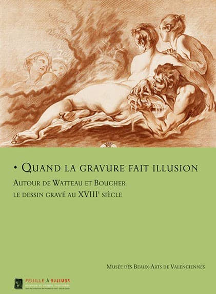 Quand la gravure fait illusion Autour de Watteau et Boucher Le dessin gravé au XVIIIe siècle